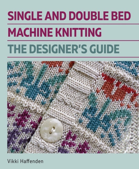 Single and Double Bed Machine Knitting - The Designers Guide