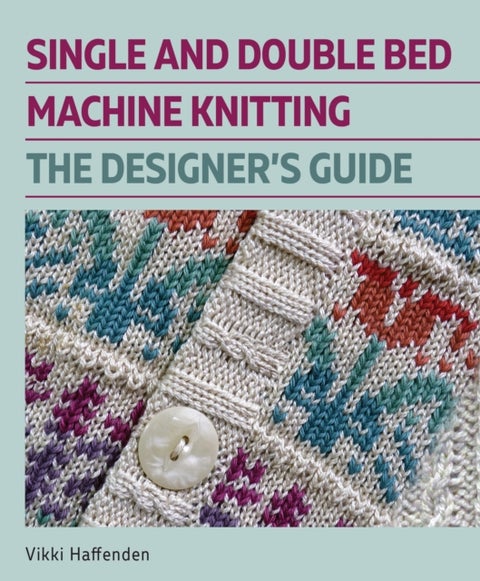 Single and Double Bed Machine Knitting - The Designers Guide