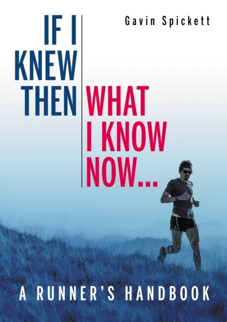 If I Knew Then What I Know Now... - A Runners Handbook
