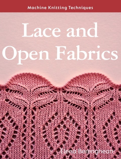 Machine Knitting Techniques: Lace and Open Fabrics - Machine Knitting Techniques