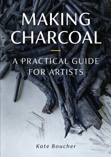 Making Charcoal for Artists - A Practical Guide for Artists