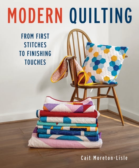 Modern Quilting - From First Stitches to Finishing Touches