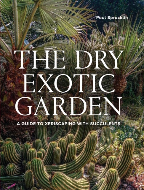 Dry Exotic Garden - A Gardener’s Guide to Xeriscaping with Succulents