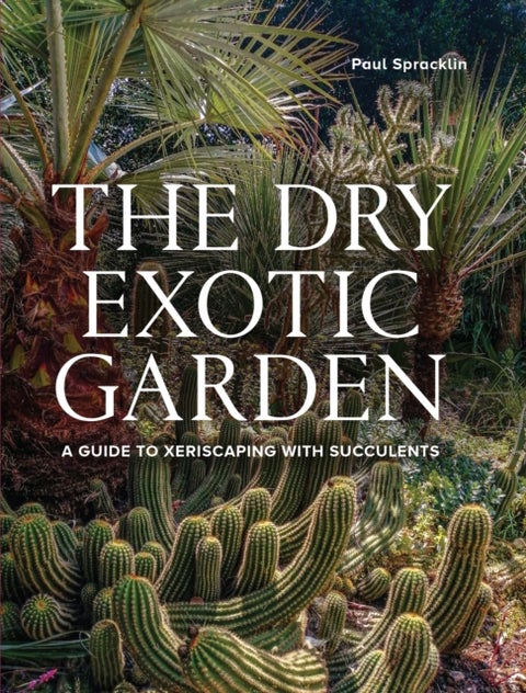 Dry Exotic Garden - A Gardener’s Guide to Xeriscaping with Succulents