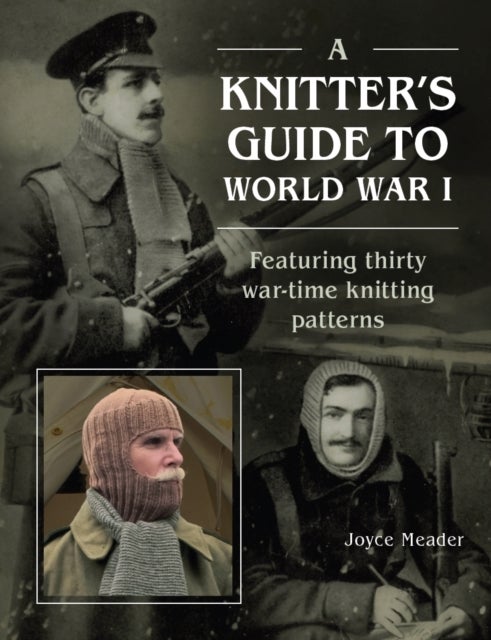 A Knitter’s Guide to World War 1 - Featuring thirty war-time knitting patterns