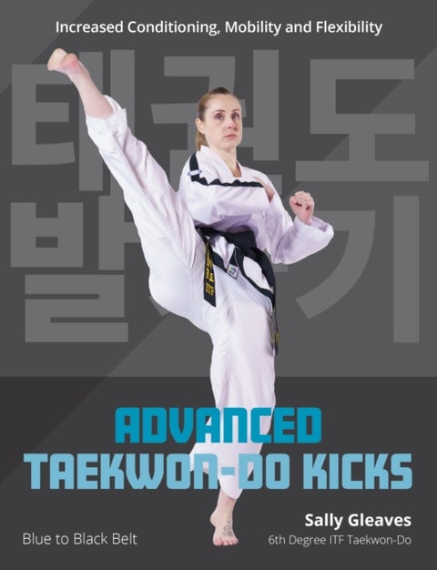 Advanced Taekwon-Do Kicks - Blue to Black Belt. Increasing Conditioning, Mobility And Flexibility