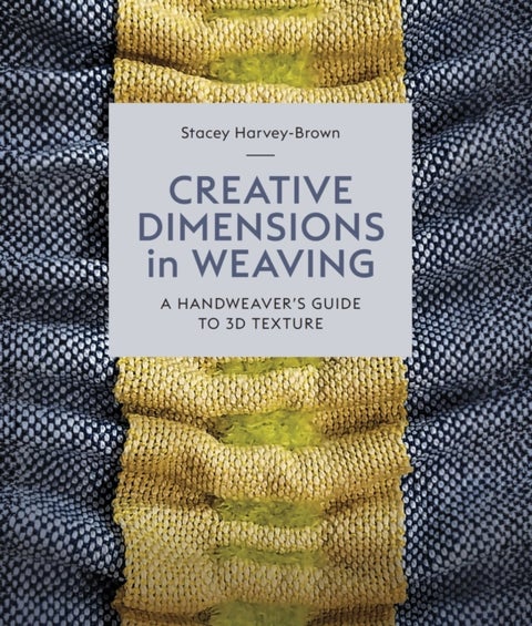 Creative Dimensions in Weaving - A Handweaver's Guide to 3D Texture