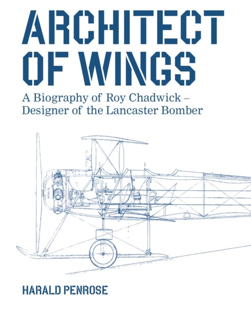 Architect of Wings - A Biography of Roy Chadwick – Designer of the Lancaster Bomber