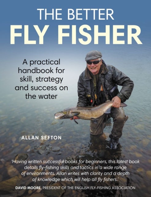 Better Fly Fisher - A Practical Handbook for Skill, Strategy and success on the Water