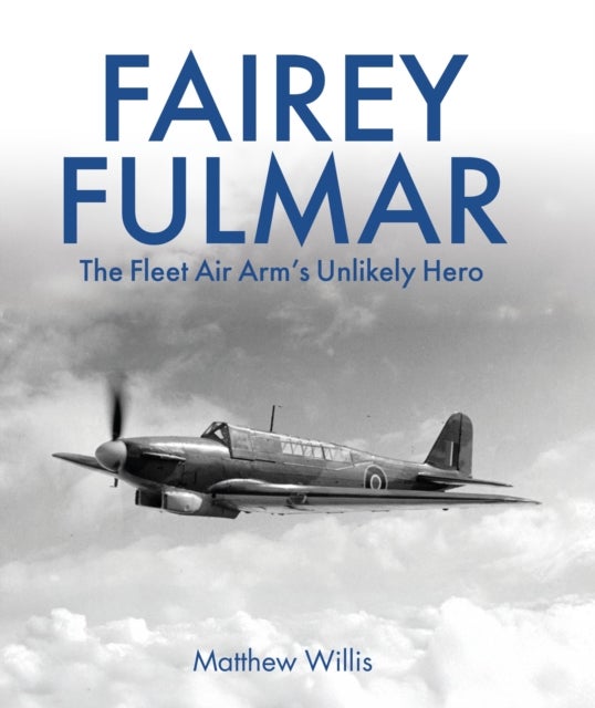 Fairey Fulmar - The Fleet Air Arm’s Unlikely Hero