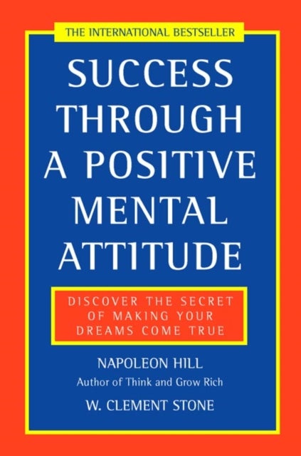 Success Through a Positive Mental Attitude - Discover the Secret of Making Your Dreams Come True