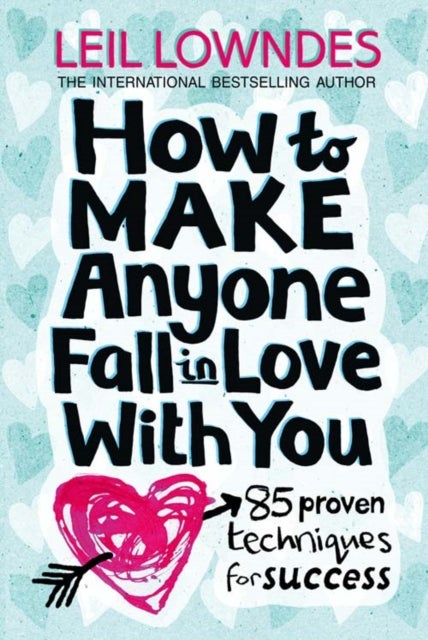How to Make Anyone Fall in Love With You - 85 Proven Techniques for Success