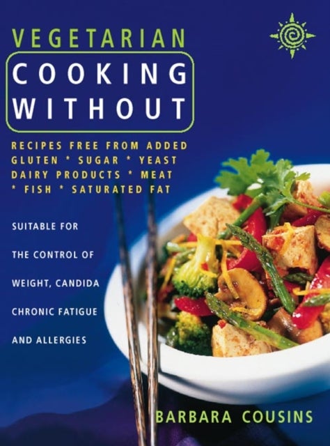 Vegetarian Cooking Without - All Recipes Free from Added Gluten, Sugar, Yeast, Dairy Produce, Meat, Fish and Saturated Fat