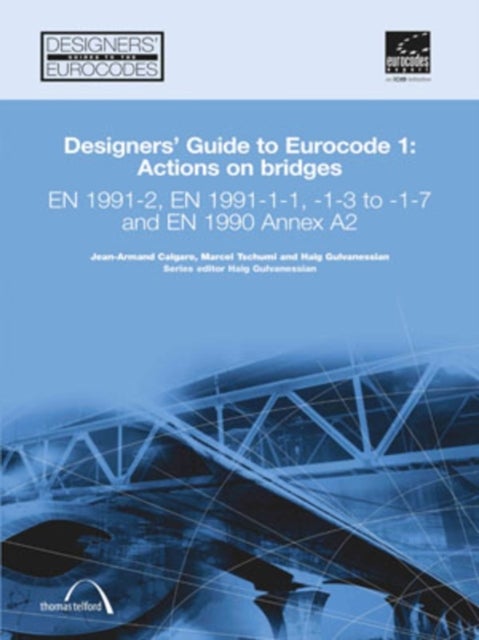 Designers' Guide to Eurocode 1: Actions on bridges - EN 1991-2, EN 1991-1-1, -1-3 to -1-7 and EN 1990 Annex A2