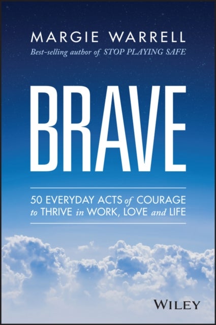Brave - 50 Everyday Acts of Courage to Thrive in Work, Love and Life