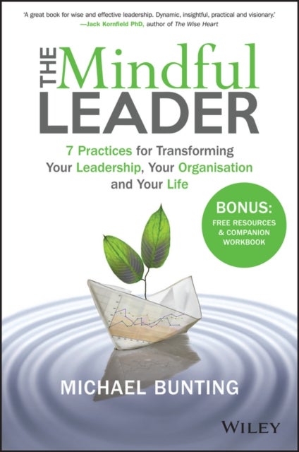 The Mindful Leader - 7 Practices for Transforming Your Leadership, Your Organisation and Your Life
