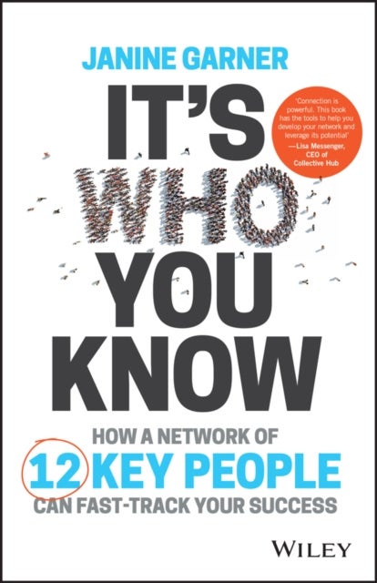 It's Who You Know - How a Network of 12 Key People Can Fast-track Your Success