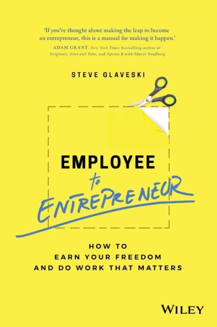 Employee to Entrepreneur - How to Earn Your Freedom and Do Work that Matters