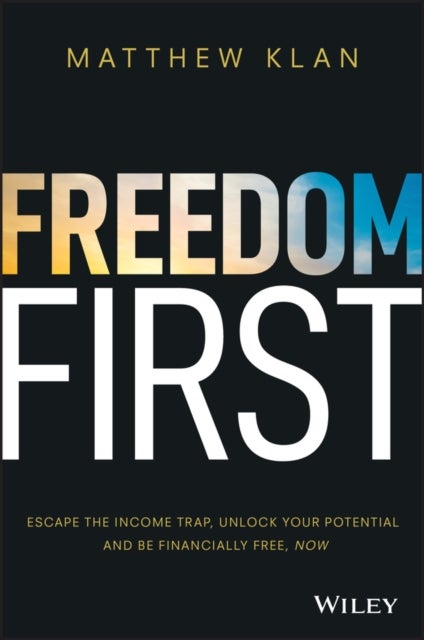 Freedom First - Escape the Income Trap, Unlock Your Potential and be Financially Free, Now