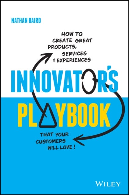 Innovator's Playbook - How to Create Great Products, Services and Experiences that Your Customers Will Love
