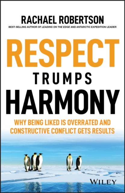 Respect Trumps Harmony - Why being liked is overrated and constructive conflict gets results