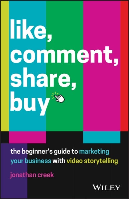 Like, Comment, Share, Buy - The Beginner's Guide to Marketing Your Business with Video Storytelling