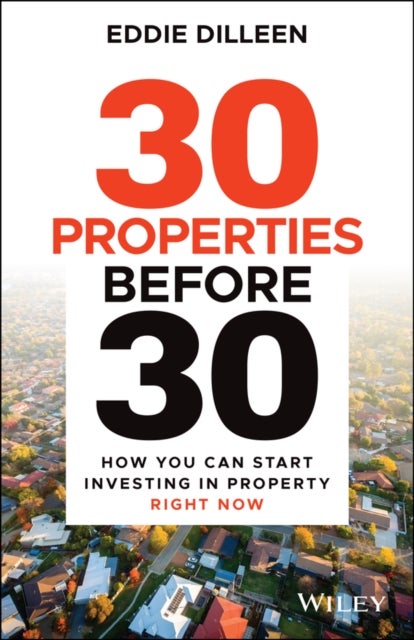 30 Properties Before 30 - How You Can Start Investing in Property Right Now
