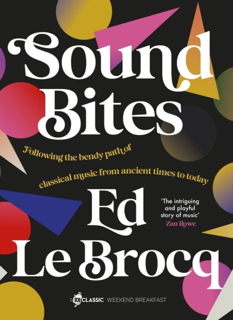 Sound Bites: The bendy path of classical music from Ancient Greece to today from your favourite ABC Classic presenter of Weekend Breakfast and bestselling author of Whole Notes & Cadence - The bendy path of classical music from Ancient Greece to today from your favourite ABC Classic presenter of Weekend Breakfast and bestselling author of Whole Notes & Cadence