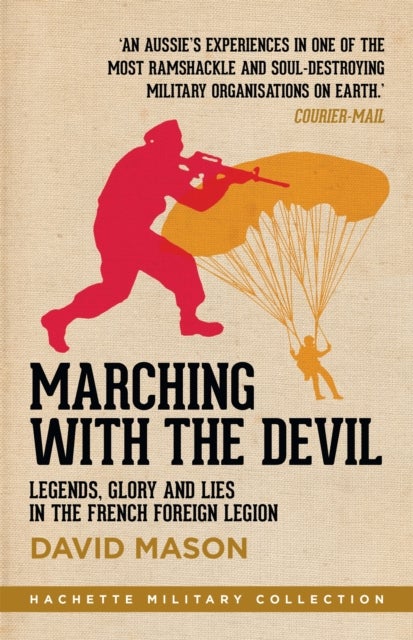 Marching with the Devil - Legends, Glory and Lies in the French Foreign Legion