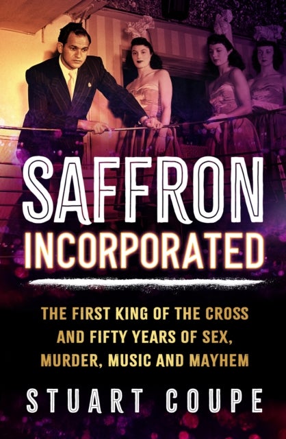 Saffron Incorporated - The first King of the Cross and fifty years of sex, murder, music and mayhem