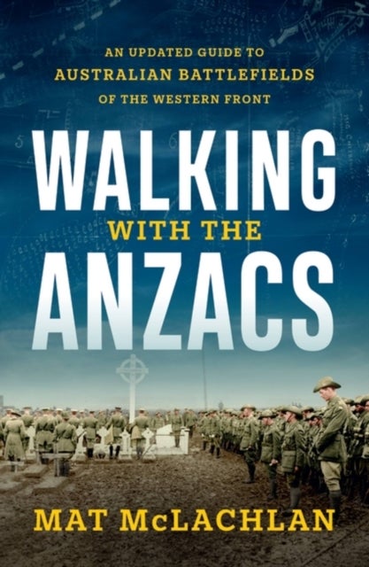 Walking with the Anzacs - An updated guide to Australian battlefields of the Western Front