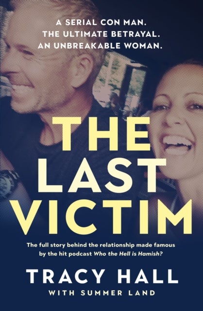 The Last Victim - A serial con man. The ultimate betrayal. An unbreakable woman. The full story behind the relationship made famous by the hit podcast Who the Hell is Hamish?