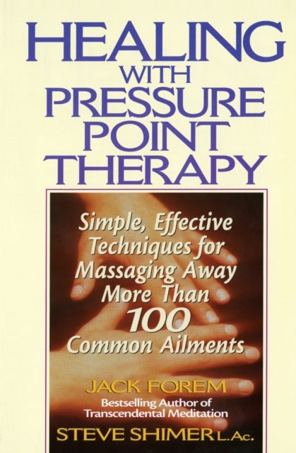 Healing with Pressure Point Therapy - Simple, Effective Techniques for Massaging Away More Than 100 Annoying Ailments