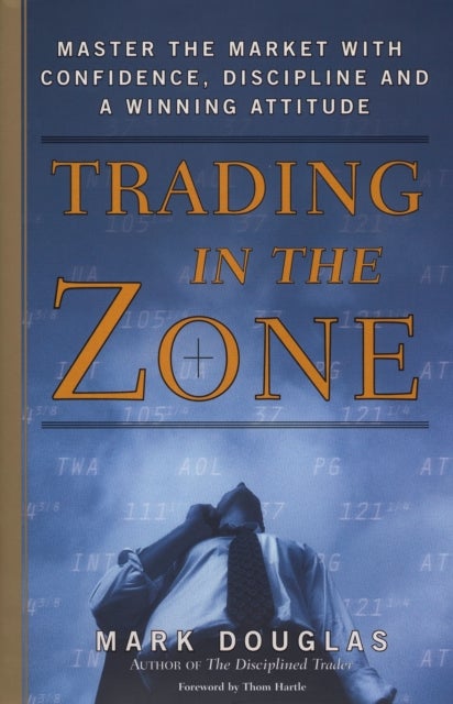Trading in the Zone - Master the Market with Confidence, Discipline, and a Winning Attitude