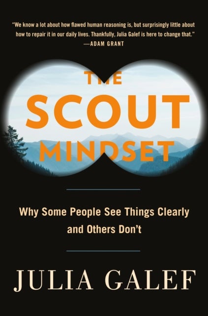 The Scout Mindset - Why Some People See Things Clearly and Others Don't