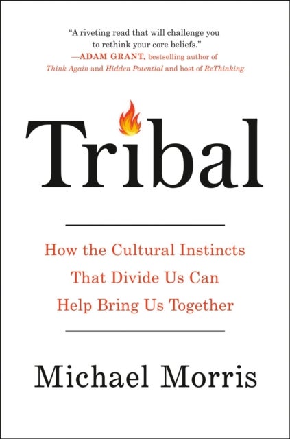 Tribal - How the Cultural Instincts That Divide Us Can Help Bring Us Together