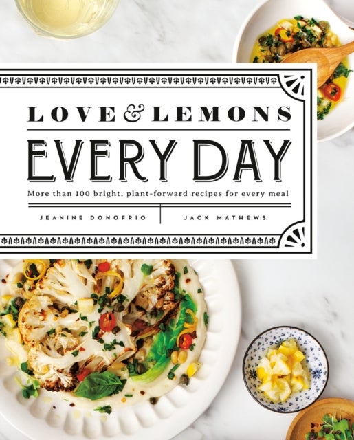 Love and Lemons Every Day - More than 100 Bright, Plant-Forward Recipes for Every Meal