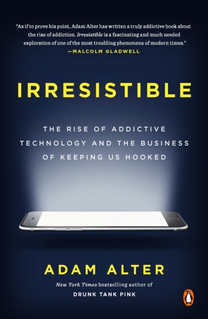Irresistible - The Rise of Addictive Technology and the Business of Keeping Us Hooked