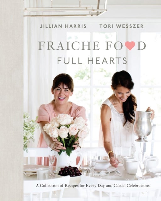 Fraiche Food, Full Hearts - A Collection of Recipes for Every Day and Casual Celebrations
