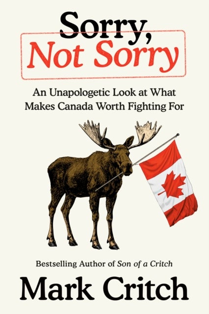 Sorry, Not Sorry - An Unapologetic Look at What Makes Canada Worth Fighting For