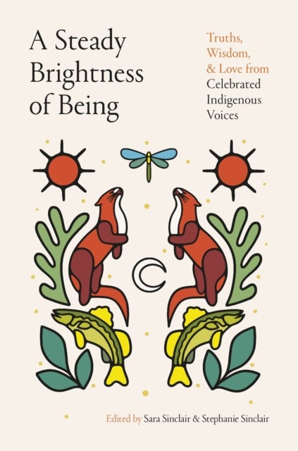 A Steady Brightness of Being - Truths, Wisdom, and Love from Celebrated Indigenous Voices