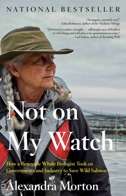 Not On My Watch - How a Renegade Whale Biologist Took on Governments and Industry to Save Wild Salmon