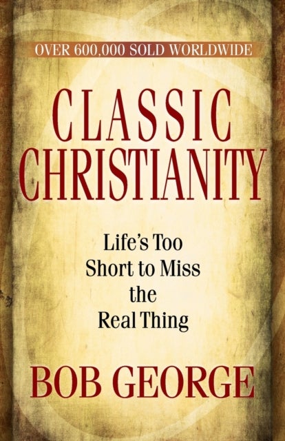 Classic Christianity - Life's Too Short to Miss the Real Thing