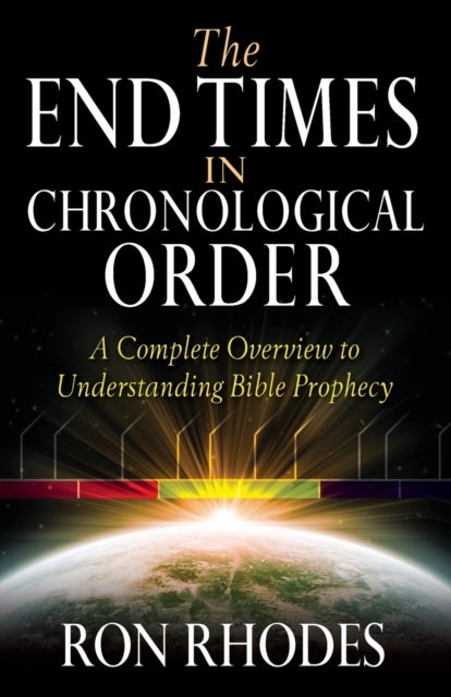 The End Times in Chronological Order - A Complete Overview to Understanding Bible Prophecy