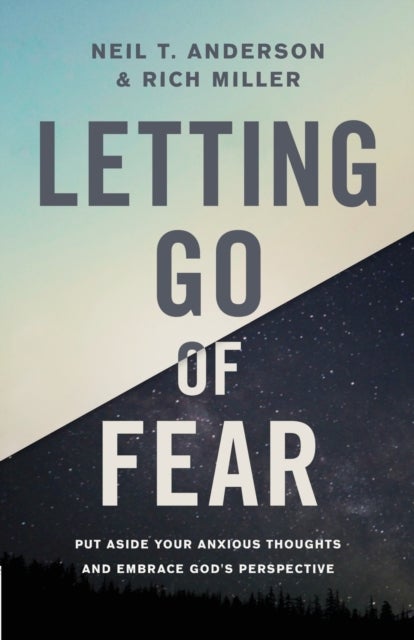 Letting Go of Fear - Put Aside Your Anxious Thoughts and Embrace God's Perspective