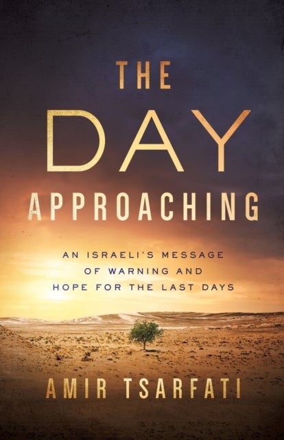 The Day Approaching - An Israeli’s Message of Warning and Hope for the Last Days