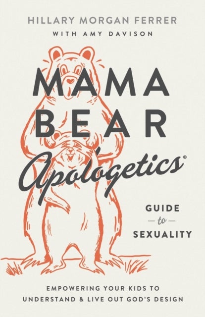 Mama Bear Apologetics Guide to Sexuality - Empowering Your Kids to Understand and Live Out God’s Design