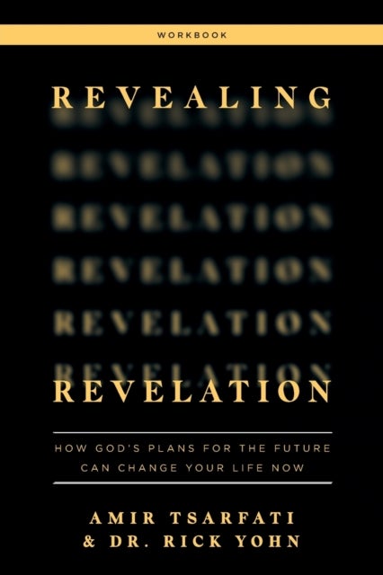Revealing Revelation Workbook - How God's Plans for the Future Can Change Your Life Now