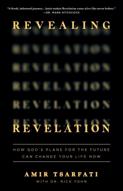 Revealing Revelation - How God's Plans for the Future Can Change Your Life Now
