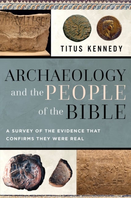 Archaeology and the People of the Bible - Exploring the Evidence for the Historical Existence of Bible Characters
